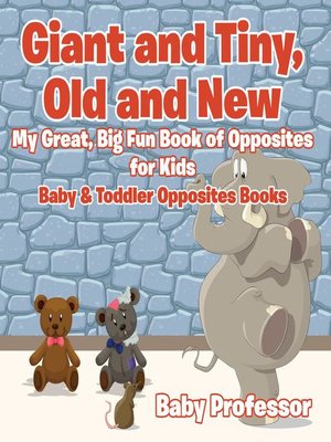 cover image of Giant and Tiny, Old and New--My Great, Big Fun Book of Opposites for Kids--Baby & Toddler Opposites Books